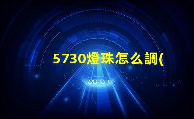 5730燈珠怎么調(diào)亮度 5730燈珠參數(shù)